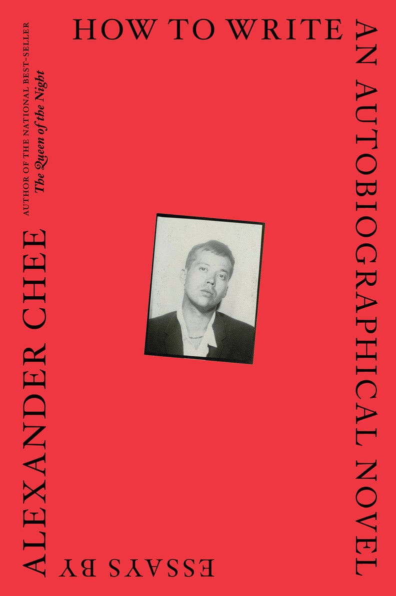 How to Write an Autobiographical Novel: Essays by Alexander Chee, Out April 17