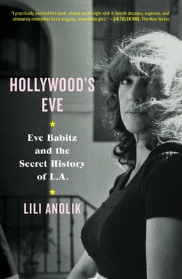 Hollywood's Eve by Lili Anolik