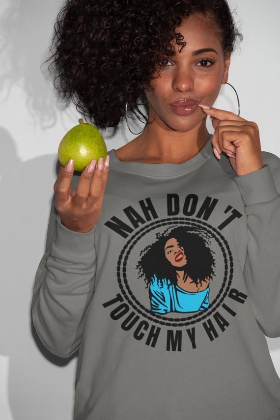 Nah Don't Touch My Hair Sweatshirt
