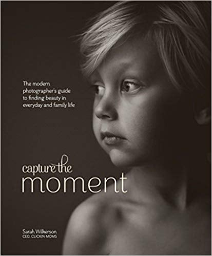 Capture the Moment: The Modern Photographer's Guide to Finding Beauty in Everyday and Family Life