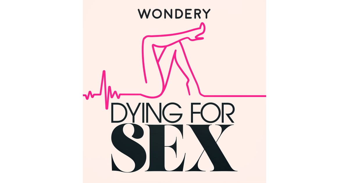 Dying For Sex Best Relationship Podcasts Popsugar Love And Sex Photo 14