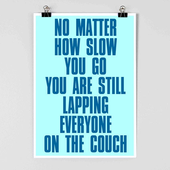 No Matter How Slow You Go