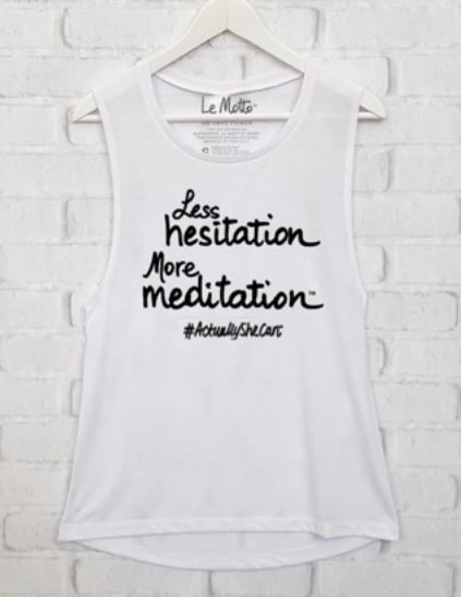 Limited Edition #ActuallySheCanSM Tank: “Less hesitation. More meditation.” ($32)
