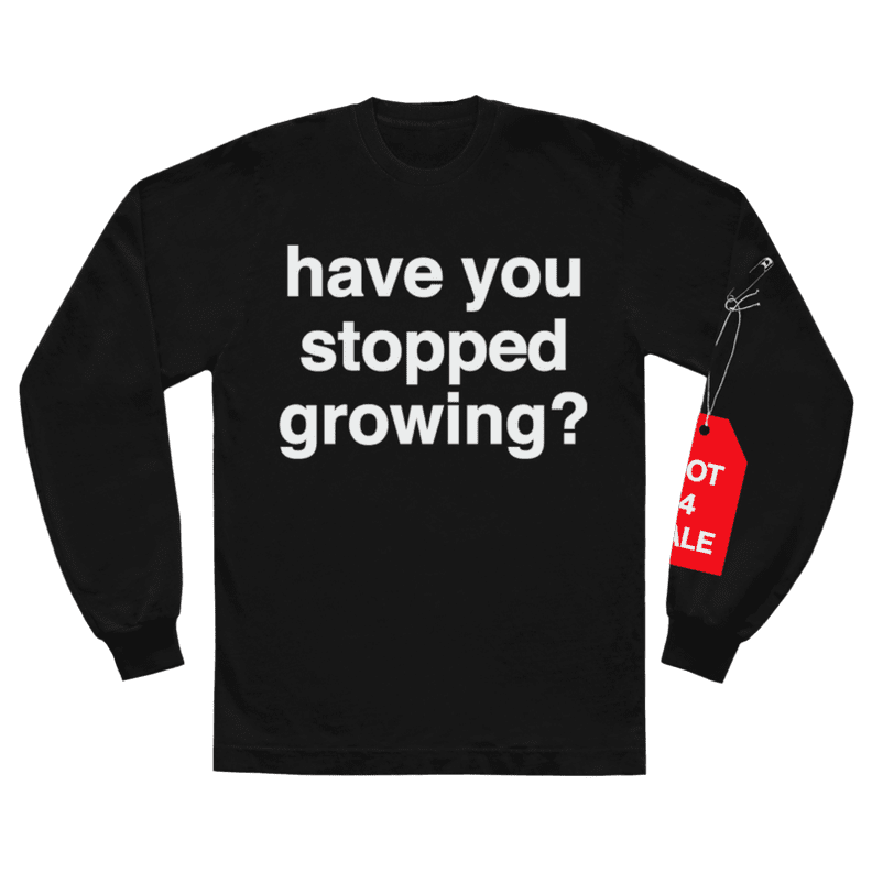 have you stopped growing? l/s shirt