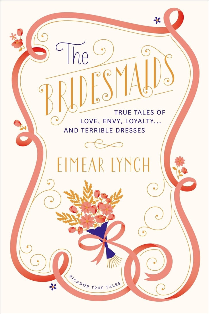 The Bridesmaids True Tales Of Love Envy Loyalty And Terrible Dresses Best Books For 7709