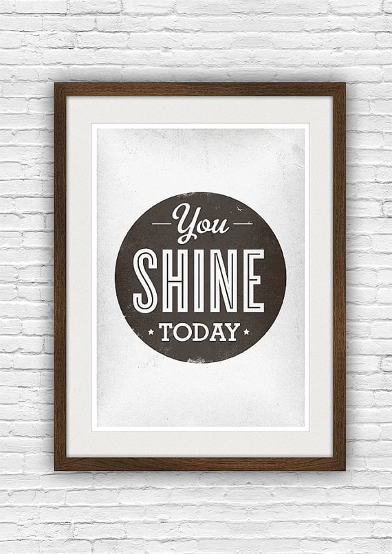 I'd love to check out this You Shine Today ($20) print for a quick reminder before I step out the door each morning.
