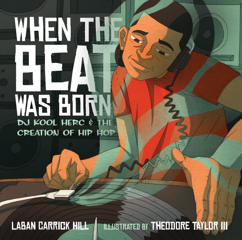 When the Beat Was Born: DJ Kool Herc and the Creation of Hip Hop by Laban Carrick Hill
