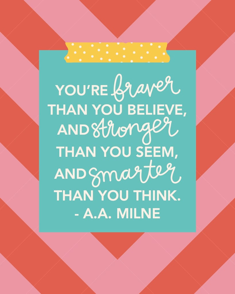 This inspiring print ($8) reads, "You're braver than you believe, and stronger than you seem, and smarter than you think."