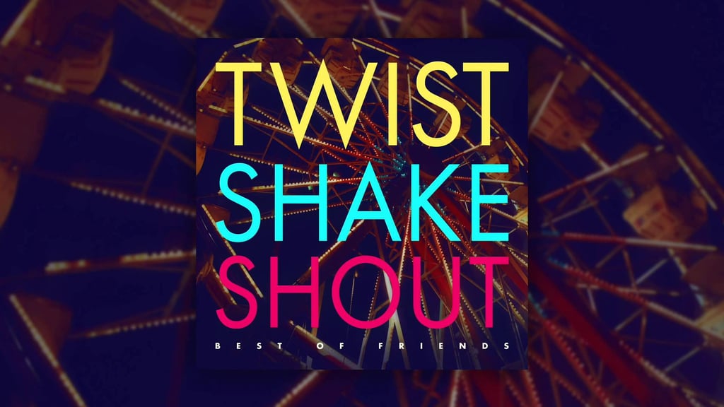 "Twist Shake Shout" by Best of Friends