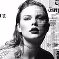 5 Songs From Taylor Swift's Reputation That You Won't Be Able to Get Out of Your Head