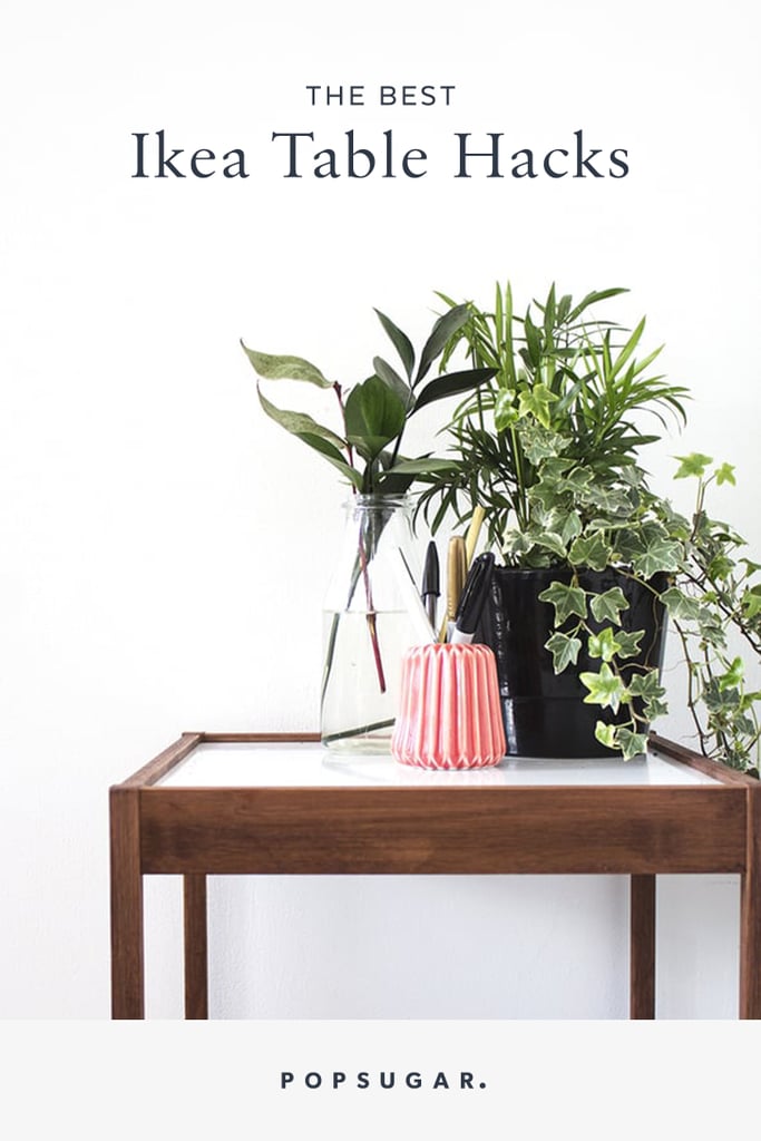 Ikea Table Hacks Popsugar Home