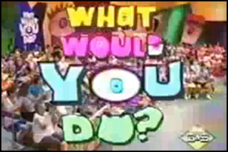 What Would You Do? What Would You Do?