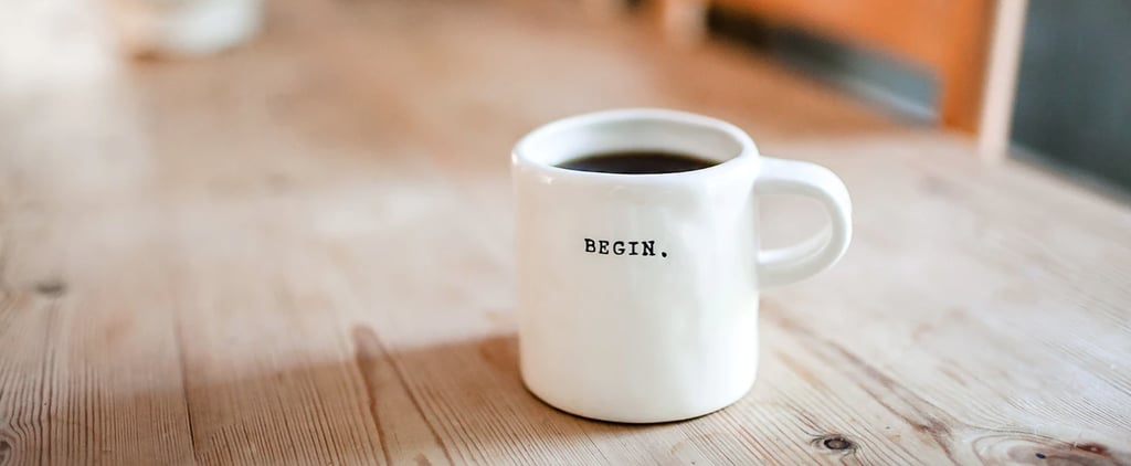 Following This Easy 5-Step Morning Routine Has Changed the Way I Go About My Day