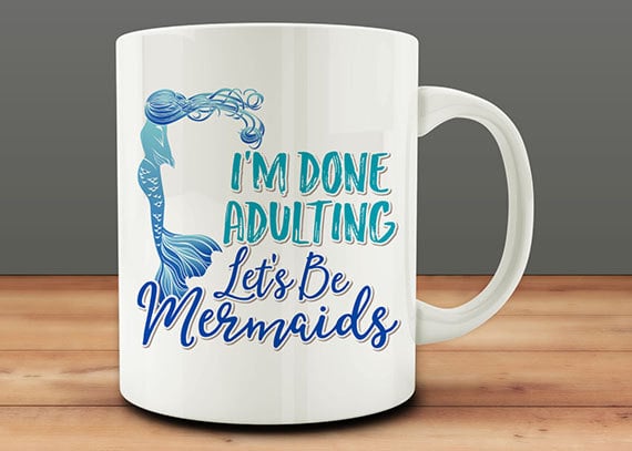 I'm Done Adulting. Let's Be Mermaids Mug