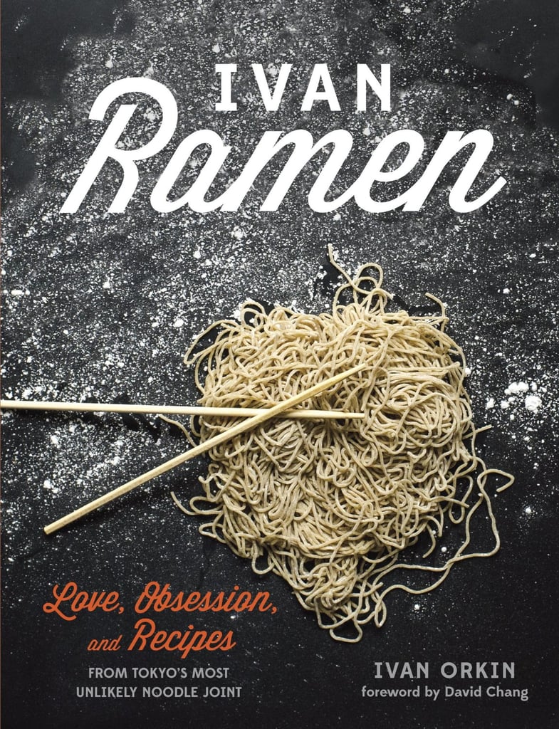 Ivan Ramen: Love, Obsession, and Recipes From Tokyo's Most Unlikely Noodle Joint