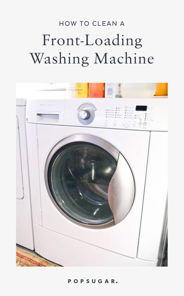How To Clean Your Front Loading Washing Machine Popsugar Smart