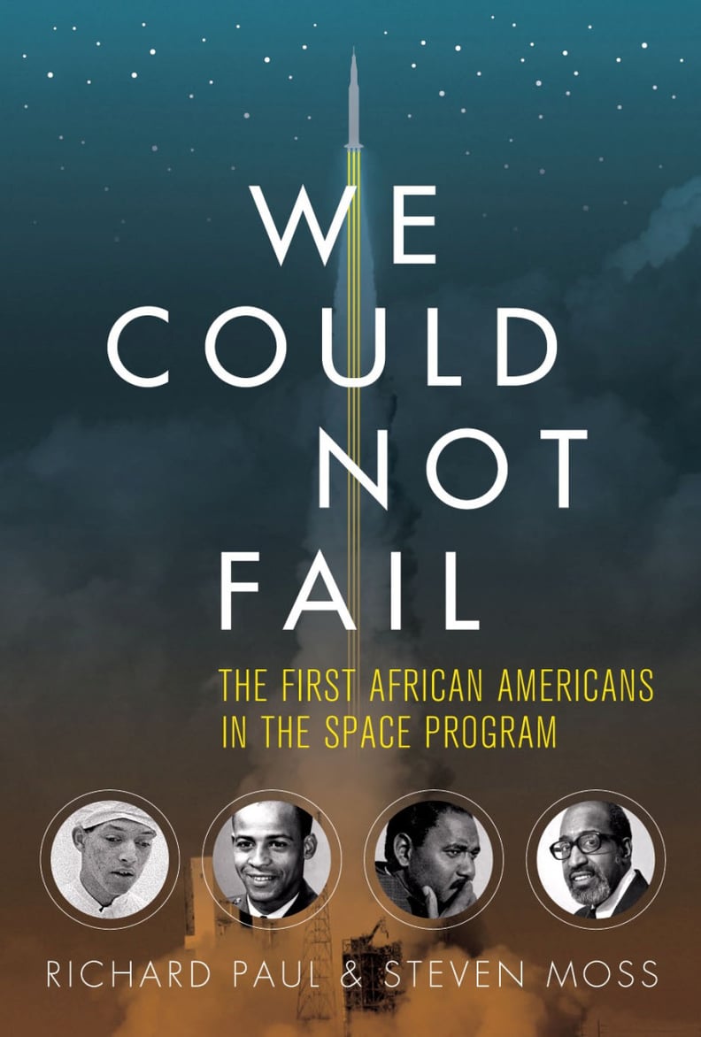 We Could Not Fail: The First African Americans in the Space Program by Richard Paul and Steven Moss
