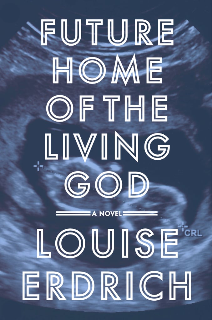 Future Home of the Living God by Louise Erdrich, Out Nov. 14
