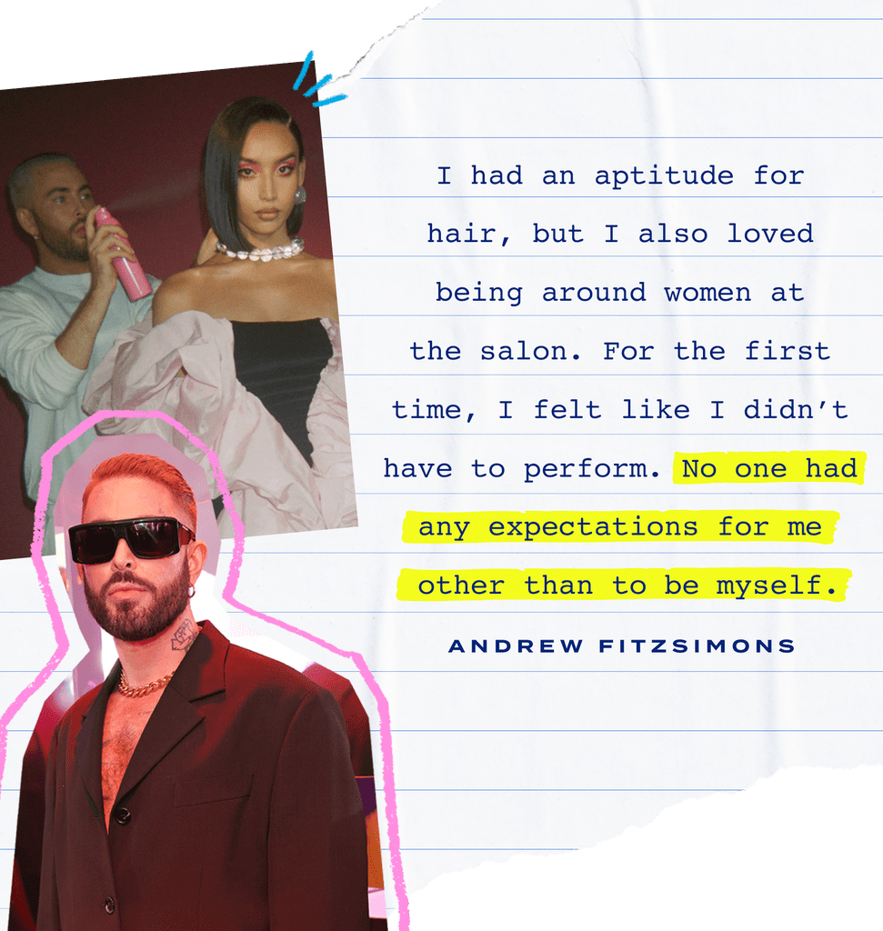 Shortly after, he began his apprenticeship under a master stylist. Then Fitzsimons was approached to do hair for a photo shoot: "I got my taste of being on set for the first time at 15 and loved it," he says. A few months later, he quit to pursue hairstyling full time.
Fitzsimons knew he needed a portfolio, so he walked into a bookstore, bought a family photo album, and added the images from his recent photo-shoot work. With it, he walked into a local agency and said something to the effect of: "You guys need to sign me. I'm the future of hair. I have meetings with a million different agencies." But he didn't. "I was just trying my best to fake it until I made it." 
It worked. He was signed to the agency on the spot, allowing him to work in fashion, TV, and film in Ireland for about a year before moving to France. "I was 16 years old living by myself in Paris," Fitzsimons says. "I was doing Fashion Week, I did McQueen's last show, I was shooting the biggest magazines and really immersing myself in fashion, learning everything I could."
After five years, at 21 years old — purposefully, so he could legally drink — he moved to New York City. That's where Fitzsimons discovered the celebrity side of the industry. "I remember seeing my first photo shoot on a magazine stand," he says. "It wasn't a very popular magazine, but I thought, 'God, people are going to see what I did.' The power of being able to create something and being proud of it, and then having other people enjoying it, became intoxicating."