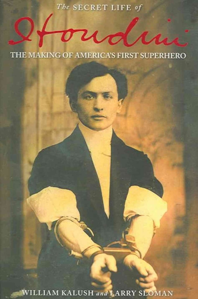 The Secret Life of Houdini: The Making of America's First Superhero by William Kalush and Larry Sloman