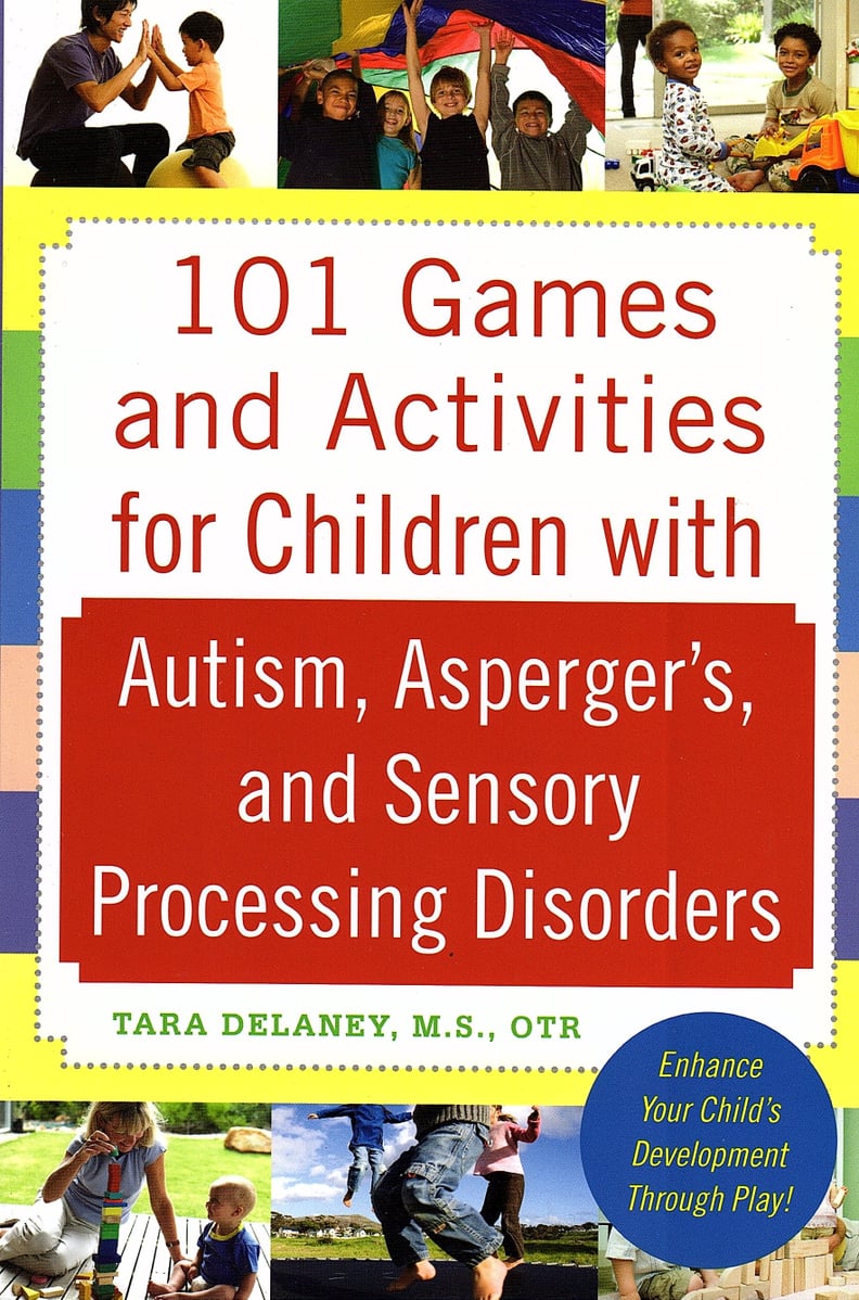 101 Games and Activities for Children With Autism, Asperger’s, and Sensory Processing Disorders