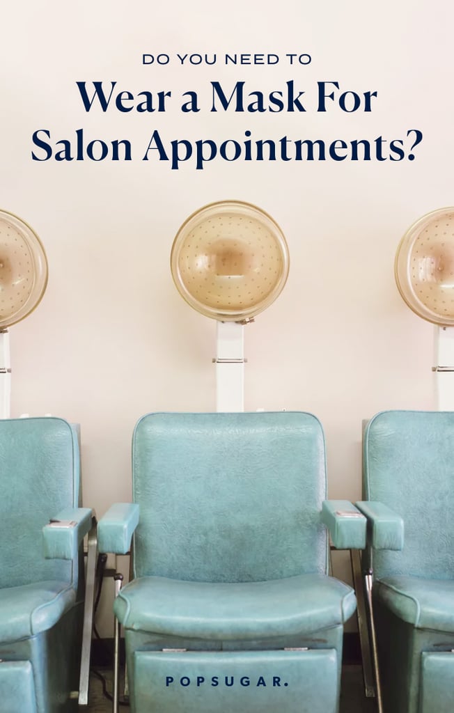 Do You Need To Wear Face Masks At Salon Appointments Popsugar Beauty