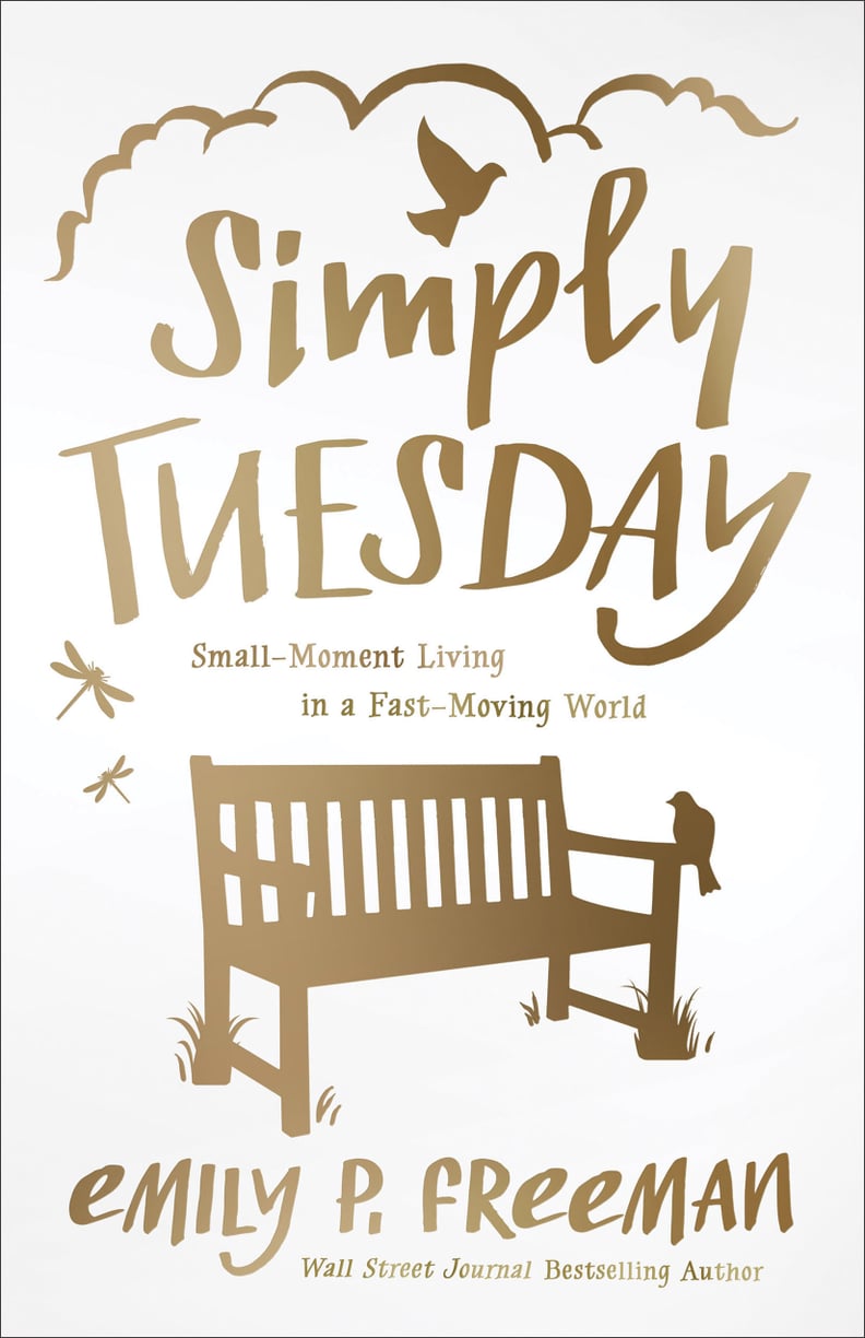 Simply Tuesday: Small-Moment Living in a Fast-Moving World by Emily P. Freeman