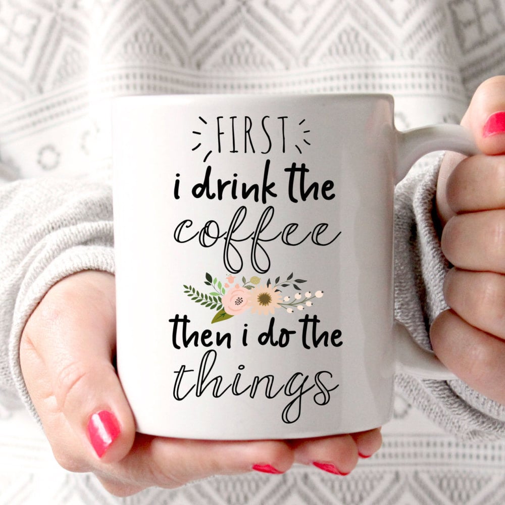 First I Drink the Coffee Then I Do the Things Coffee Mug ($17)
In case someone didn't quite get it from the "No coffee, no workee" message, maybe wander around the office with this cute mug and broadcast exactly how deep your caffeine addiction goes.