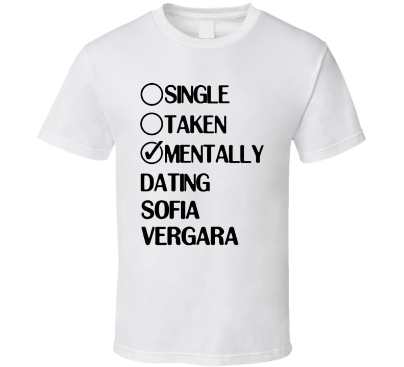 Single Taken Mentally Dating Sofia Vergara White Fan T Shirt ($20)