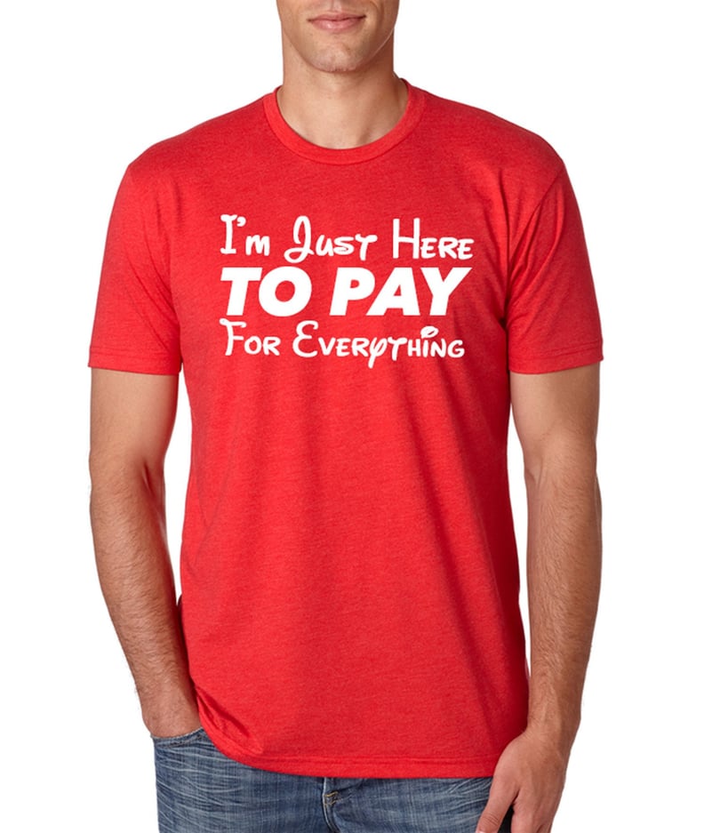 I'm Just Here to Pay For Everything T-Shirt