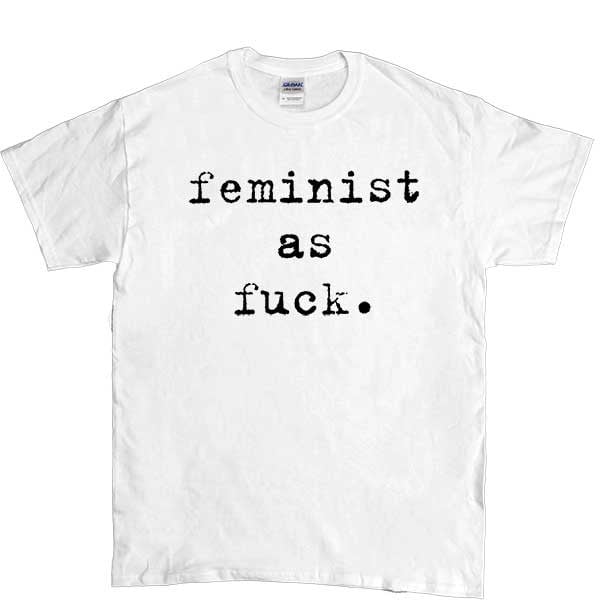 Feminist as F*ck T-Shirt ($30)