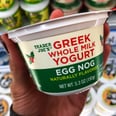If Trader Joe's Eggnog Greek Yogurt Isn't in Your Fridge, You're Doing the Holidays Wrong