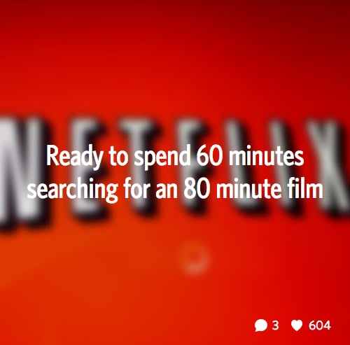 Sounds like a sign you're addicted to Netflix.