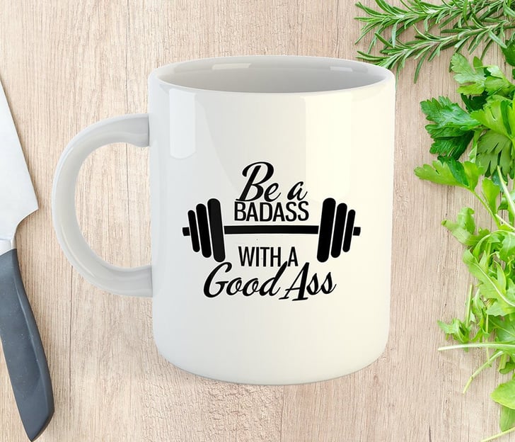 Badass With A Good Ass Coffee Mug Funny Fitness Coffee Mugs Popsugar Fitness Photo 19