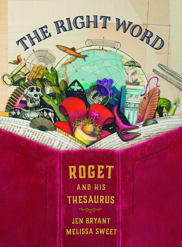 Jen Bryant won the Randolph Caldecott Medal and Robert F. Sibert Informational Book Award for her poignant book The Right Word: Roget and His Thesaurus ($18). A shy young boy named Peter explores his love of writing by making lists of words, and he brings you into the joyful journey of learning.