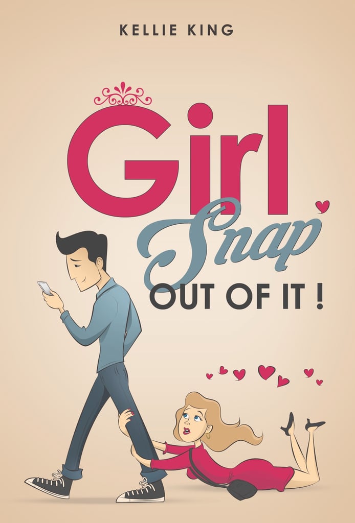 Girl, Snap Out of It! by Kellie King