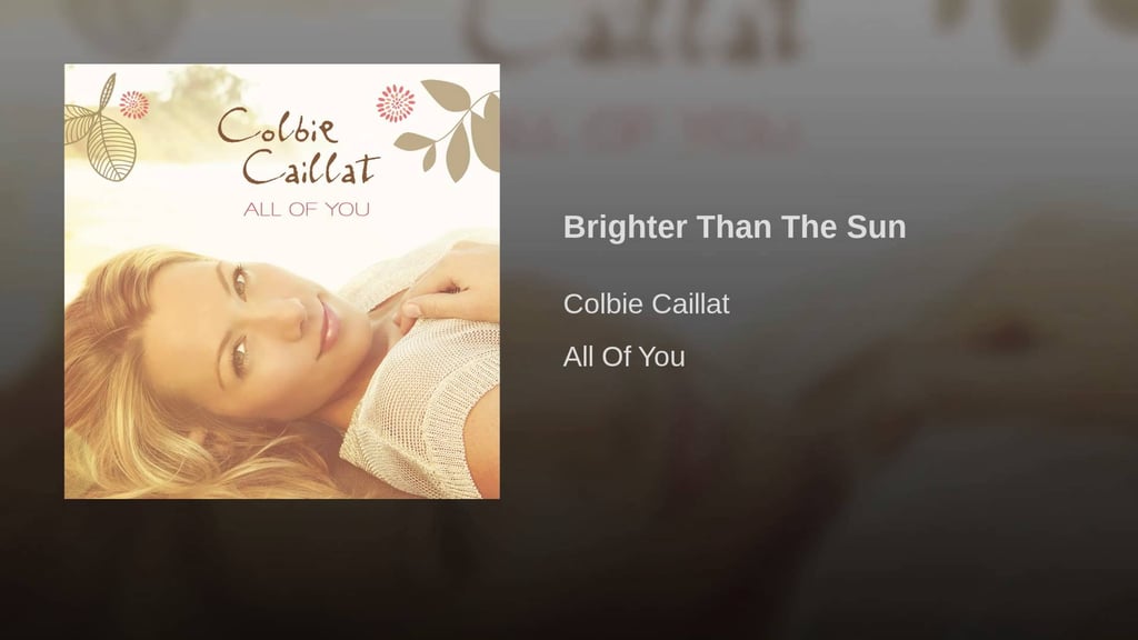 "Brighter Than the Sun" by Colbie Cailat