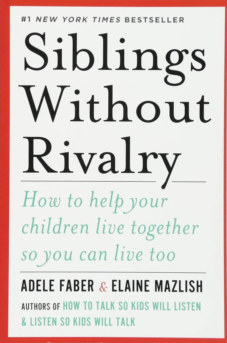Siblings Without Rivalry: How to Help Your Children Live Together So You Can Live, Too
