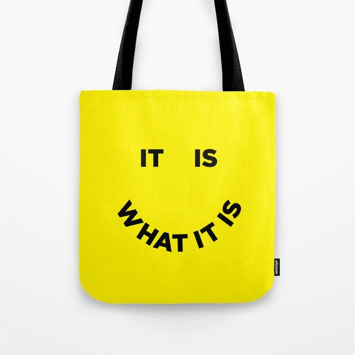 It Is What It Is Tote Bag