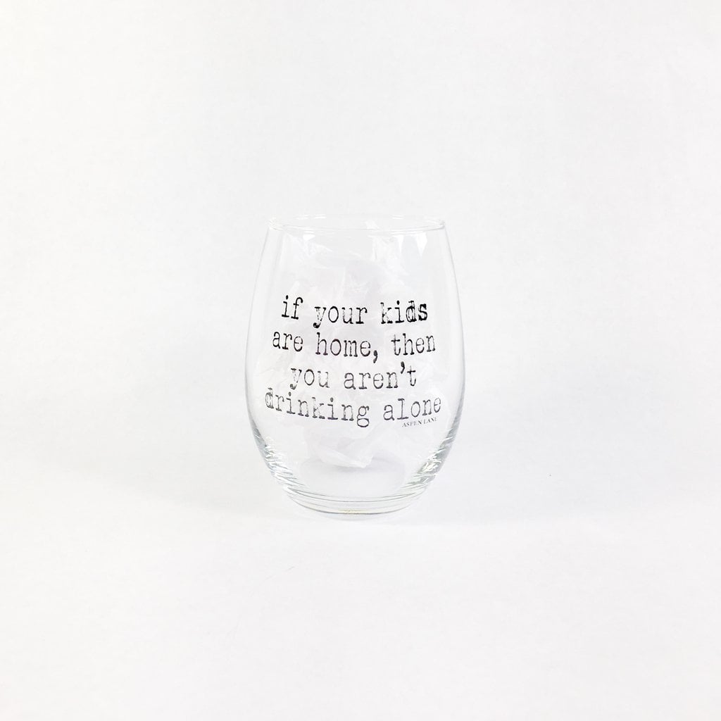 If Your Kids Are Home, You Aren't Drinking Alone Glass
