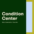 Condition Center: Body Dysmorphic Disorder