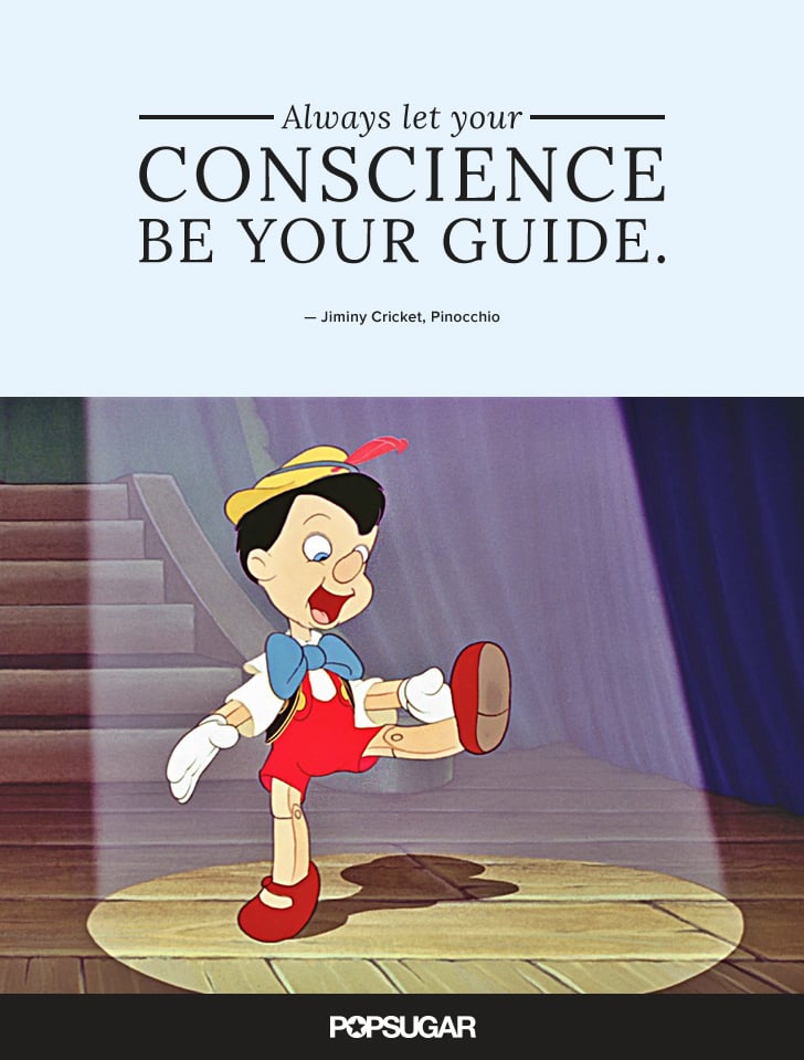 "Always let your conscience be your guide." — Jiminy Cricket, Pinocchio