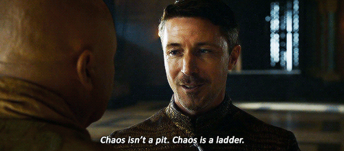 "Chaos isn't a pit. Chaos is a ladder."