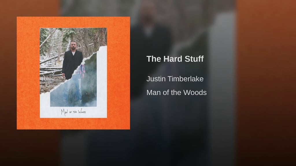 "The Hard Stuff" by Justin Timberlake