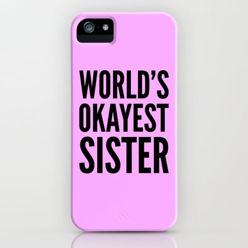 Only she can appreciate this World's Okayest Sister phone case ($35) since it's clearly a joke. She's the best, of course!