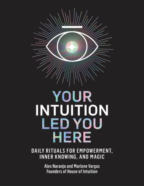 Your Intuition Led You Here: Daily Rituals for Empowerment, Inner Knowing, and