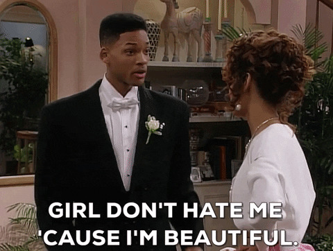 Will: Girl, don't hate me 'cause I'm beautiful.