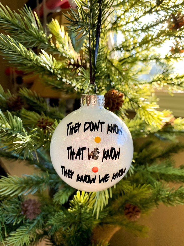 "They Don't Know That We Know They Know We Know" Friends Ornament