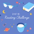 Book-Lovers, Brace Yourself: The 2019 POPSUGAR Reading Challenge Is Here!