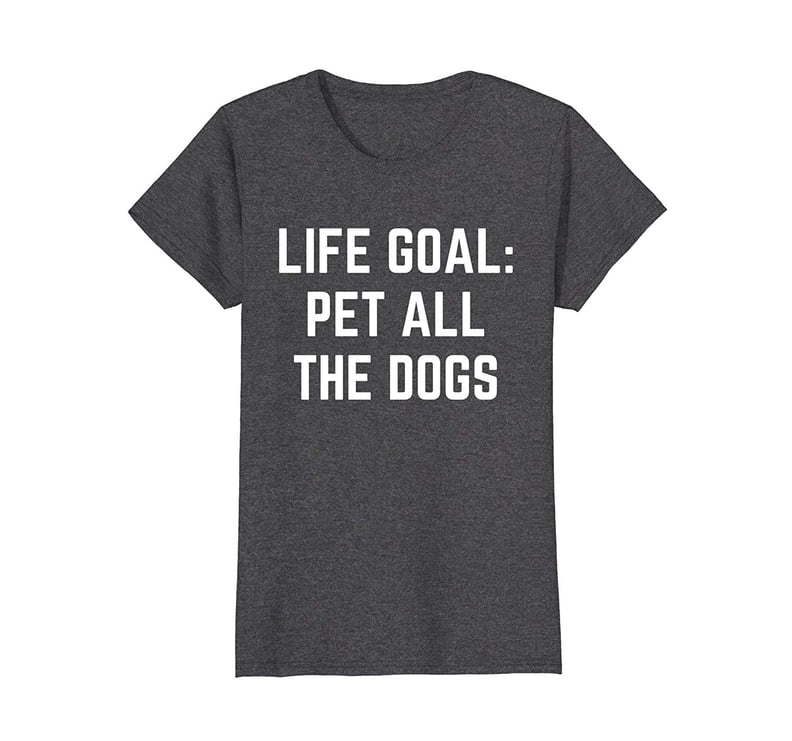 Life Goal: Pet All the Dogs Shirt Funny Dog Quotes T-Shirt